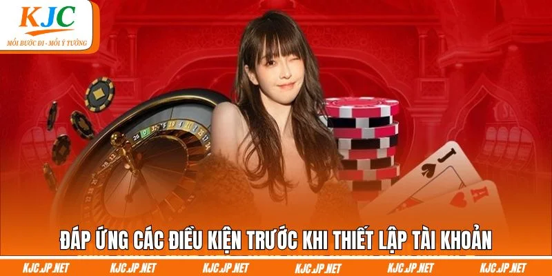 Đáp ứng các điều kiện trước khi thiết lập tài khoản