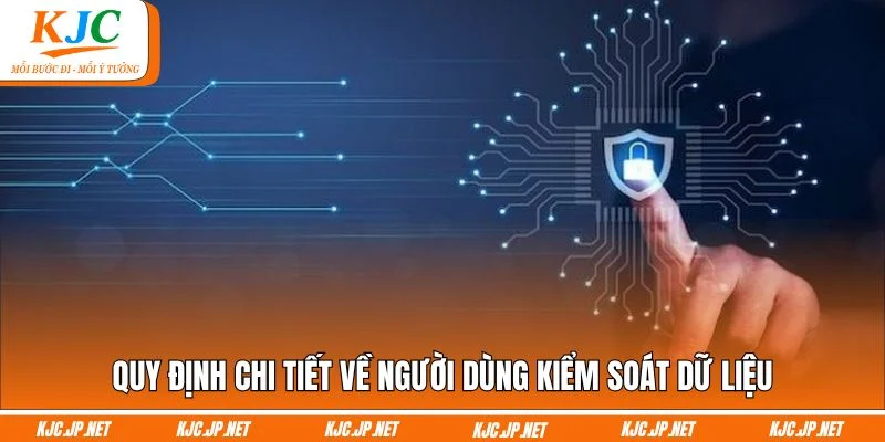 Quy định chi tiết về người dùng kiểm soát dữ liệu