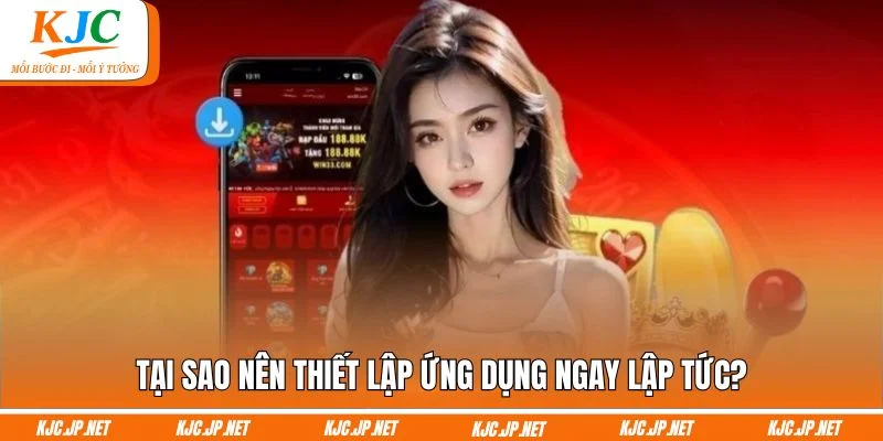 Tại sao nên thiết lập ứng dụng ngay lập tức?