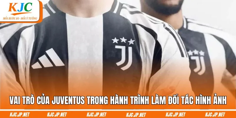 Vai trò của Juventus trong hành trình làm đối tác hình ảnh